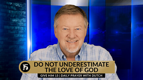 Do Not Underestimate The Love of God | Give Him 15: Daily Prayer with Dutch | April 5, 2024