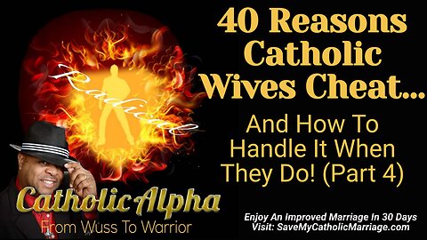 40 Reasons Catholic Wives Cheat And How To Handle It When They Do! - Part 4 (ep177)