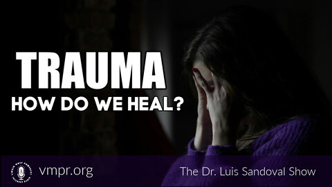 10 Feb 22, The Dr. Luis Sandoval Show: Trauma: How Do We Heal?