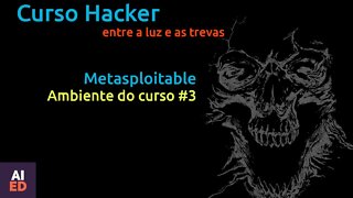 Curso Hacker - Ambiente do curso PARTE 3. Entre a luz e as trevas Metasploitable