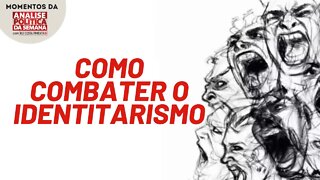 Como combater militantes identitários | Momentos da Análise Política da Semana