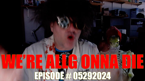 WE'RE ALL GONNA DIE - EPISODE # 05292024