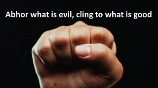 Sermon Only | Abhor what is evil, cling to what is good | 20221012