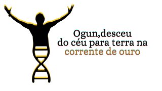 Ogun, desceu do céu para a terra na corrente de ouro.