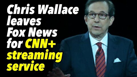 Chris Wallace leaves Fox News for CNN+, CNN's, soon to launch, streaming service