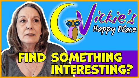 Vickie's Happy Place - Find Something Interesting?
