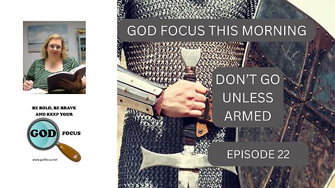 GOD FOCUS THIS MORNING -- EPISODE 22 DON'T GO UNLESS ARMED