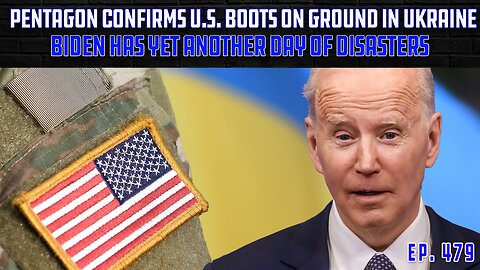 Pentagon Confirms: Boots On The Ground in Ukraine | Biden's Day Of Lies And Disasters | Ep 479