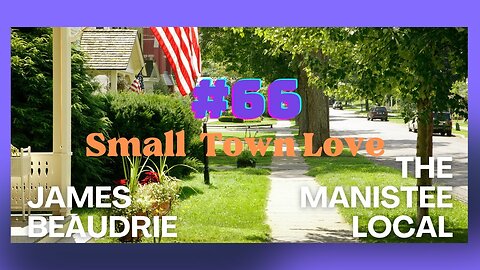 The Manistee Local Episode # 66 Why I love Small towns.