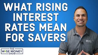 Interest Rates Are Rising - What It Means For Savers