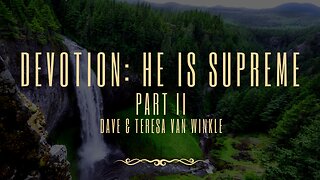 Devotion: He Is Superior | Part II | Dave & Teresa Van Winkle