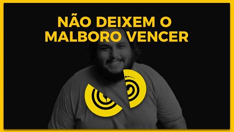 NÃO DEIXEM O MALBORO VENCER