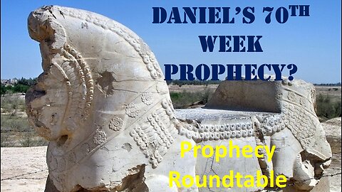 "Daniel's 70th week" Prophecy? Prophecy Roundtable