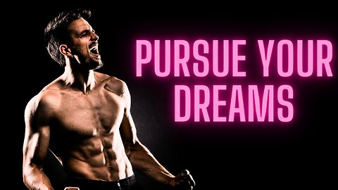 Pursue your dreams