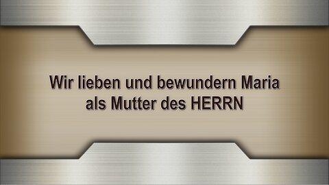 Wir lieben und bewundern Maria als Mutter des HERRN