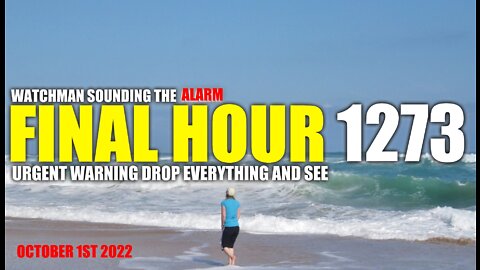 FINAL HOUR 1273 - URGENT WARNING DROP EVERYTHING AND SEE - WATCHMAN SOUNDING THE ALARM