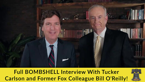 Full BOMBSHELL Interview With Tucker Carlson and Former Fox Colleague Bill O'Reilly!