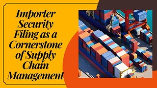 Streamlining Supply Chains: The Crucial Role of Importer Security Filing