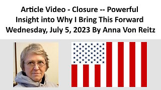 Article Video - Closure -- Powerful Insight into Why I Bring This Forward By Anna Von Reitz