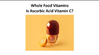 Whole Food Vitamins vs Synthetics - Vitamin C vs Ascorbic Acid & More