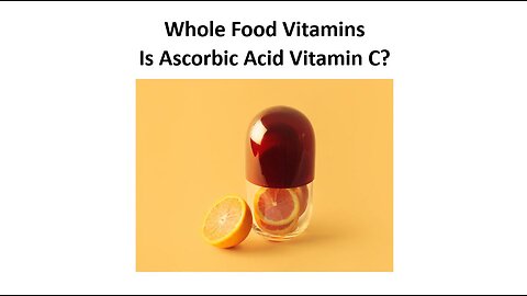 Whole Food Vitamins vs Synthetics - Vitamin C vs Ascorbic Acid & More