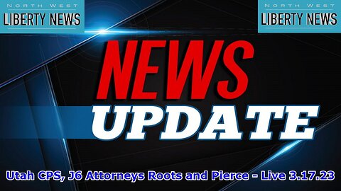 Utah CPS, J6 Attorneys Roots and Pierce, and News Analysis - Live 3.17.23