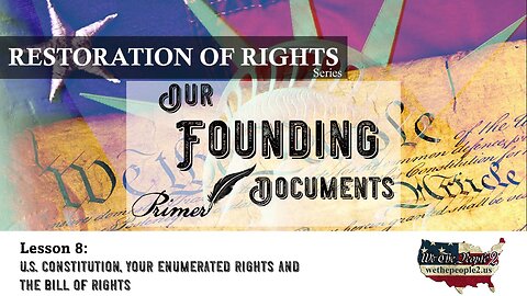 Our Founding Documents, Lesson 8: U.S. Constitution, Your Enumerated Rights and The Bill of Rights