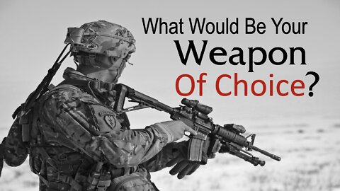 What Would Be Your Weapon of Choice?