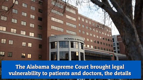 The Alabama Supreme Court brought legal vulnerability to patients and doctors, the details