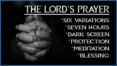 The Lord's Prayer - 7 Hours w/ Dark Screen for Meditation, Protection, and Blessings