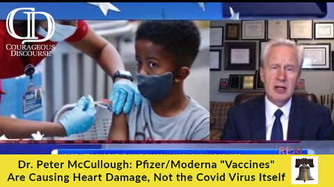 Dr. Peter McCullough: Pfizer/Moderna "Vaccines" Are Causing Heart Damage, Not the Covid Virus Itself