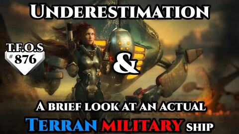 Underestimation & A brief look at an actual Terran military ship | Humans are Space Orcs? | TFOS876