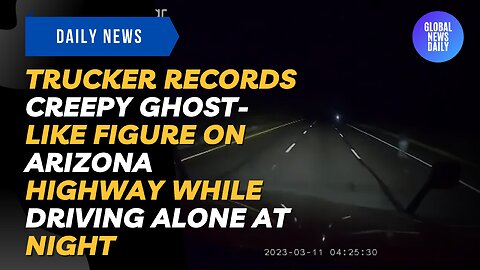 Trucker Records Creepy Ghost-Like Figure On Arizona Highway While Driving Alone At Night