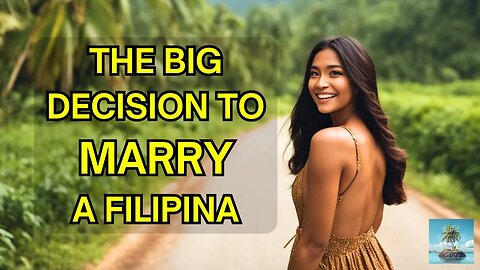 The Big Decision To Marry A Filipina