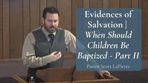 Evidences of Salvation | When Should Children Be Baptized - Part II