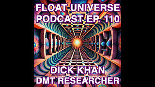 Float Universe Podcast Episode 110 - Dick Khan AKA DMT Researcher @dmtresearcher