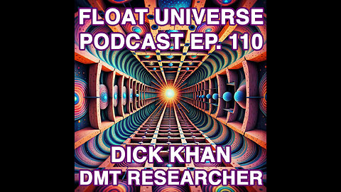 Float Universe Podcast Episode 110 - Dick Khan AKA DMT Researcher @dmtresearcher