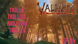 Valheim - Trolls, Trolling, and Being Trolled (Episode 4)