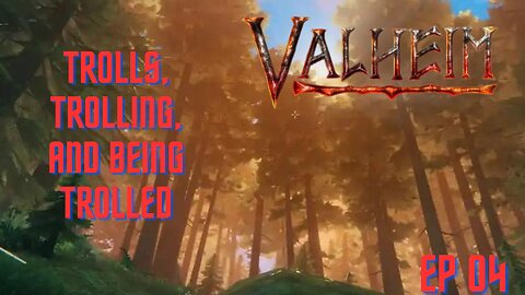 Valheim - Trolls, Trolling, and Being Trolled (Episode 4)