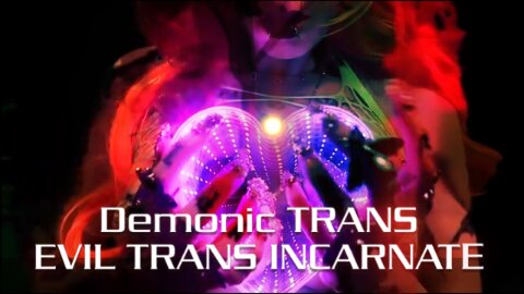 Demonic TRANS EVIL TRANS INCARNATE