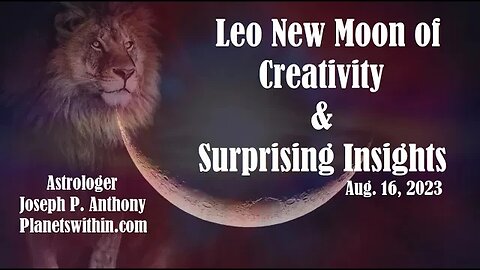 Creative and Surprising New Moon in Leo 8/16/2023 - Astrologer Joseph P. Anthony