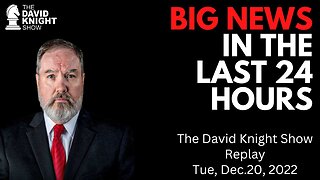 BIG NEWS in the Last 24 Hours | The David Knight Show - Dec. 20th, 2022