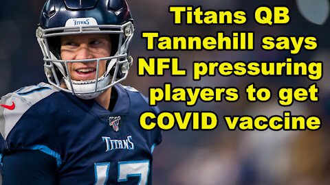 Titans quarterback Tannehill says NFL pressuring players to get COVID vaccine - Just the News Now