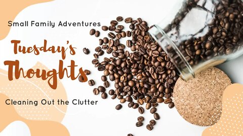Cleaning Out The Clutter | Tuesdays Thoughts | Small Family Adventures