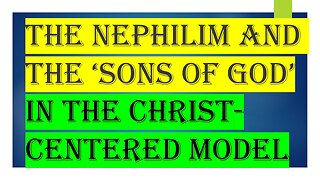 The Nephilim and the Sons of God - Christ-centered Model Explanation Fits Better in History