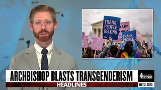 Archbishop Blasts Transgenderism — Headlines — May 2, 2023
