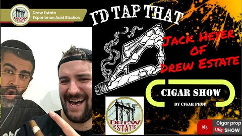 I'd Tap That Cigar Show Episode 10 with Jack Heyer of Drew Estate Cigars