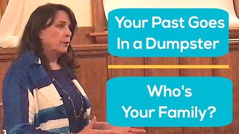 Barbara Brown, Ministry, Your past goes into a dumpster, Who is your REAL family?