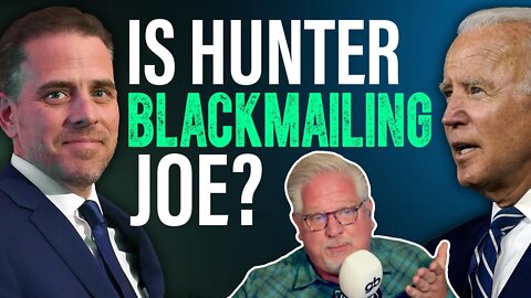 Why Glenn thinks Hunter Biden may be BLACKMAILING Joe