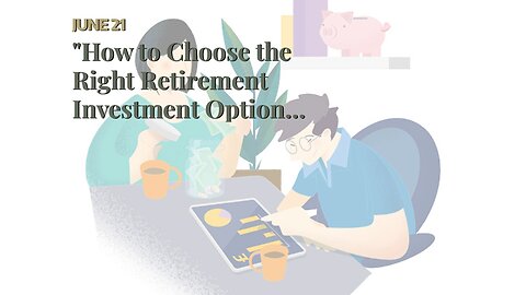 "How to Choose the Right Retirement Investment Options" Can Be Fun For Everyone